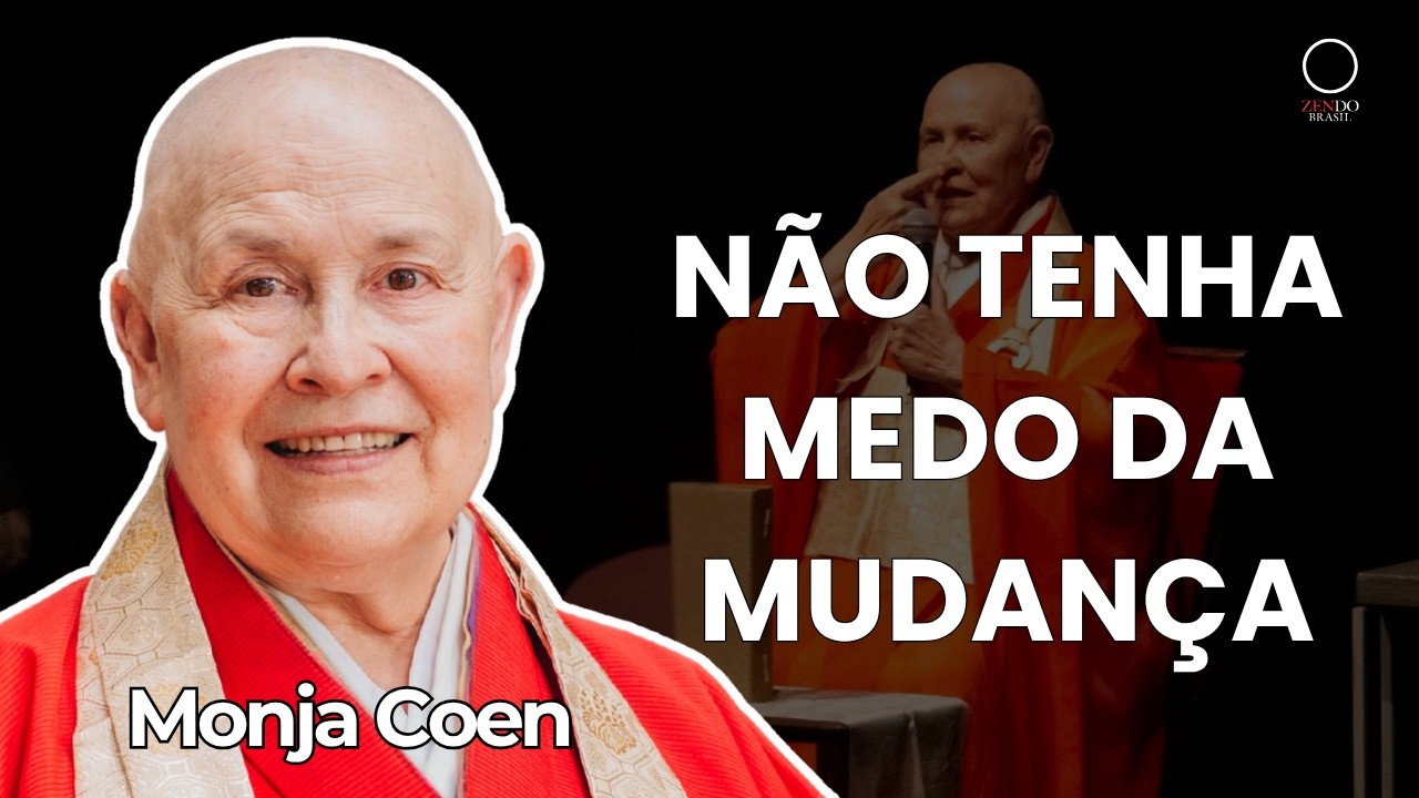 N&Atilde;O TENHA MEDO DA MUDAN&Ccedil;A, A Aceita&ccedil;&atilde;o da Vida Como Ela &Eacute;. | ensinamentos da Monja Coen