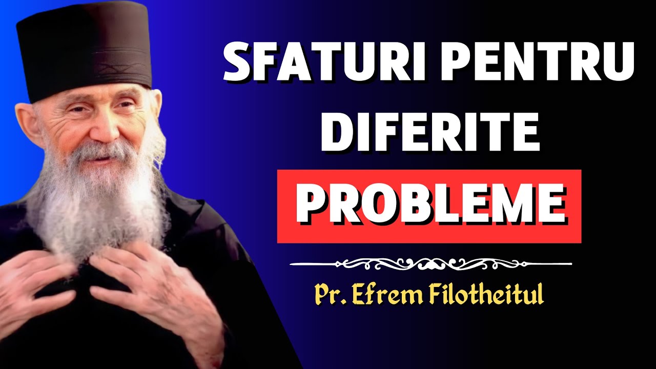 Sfaturi pentru diverse probleme – Pr. Efrem Filotheitul