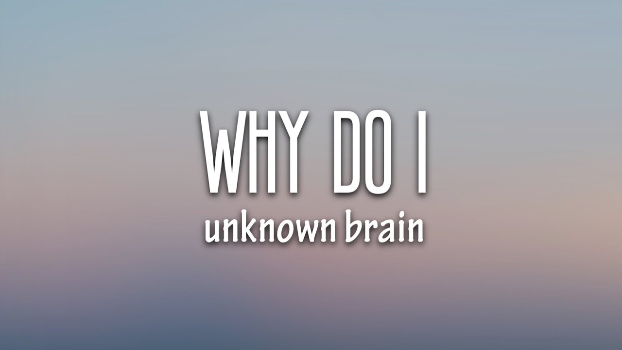 Unknown Brain - Why Do I? (Lyrics) ft. Bri Tolani