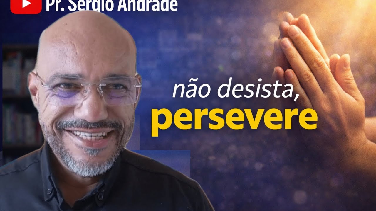 NÃO DESISTA, PERSEVERE! | Pr. Sérgio Andrade