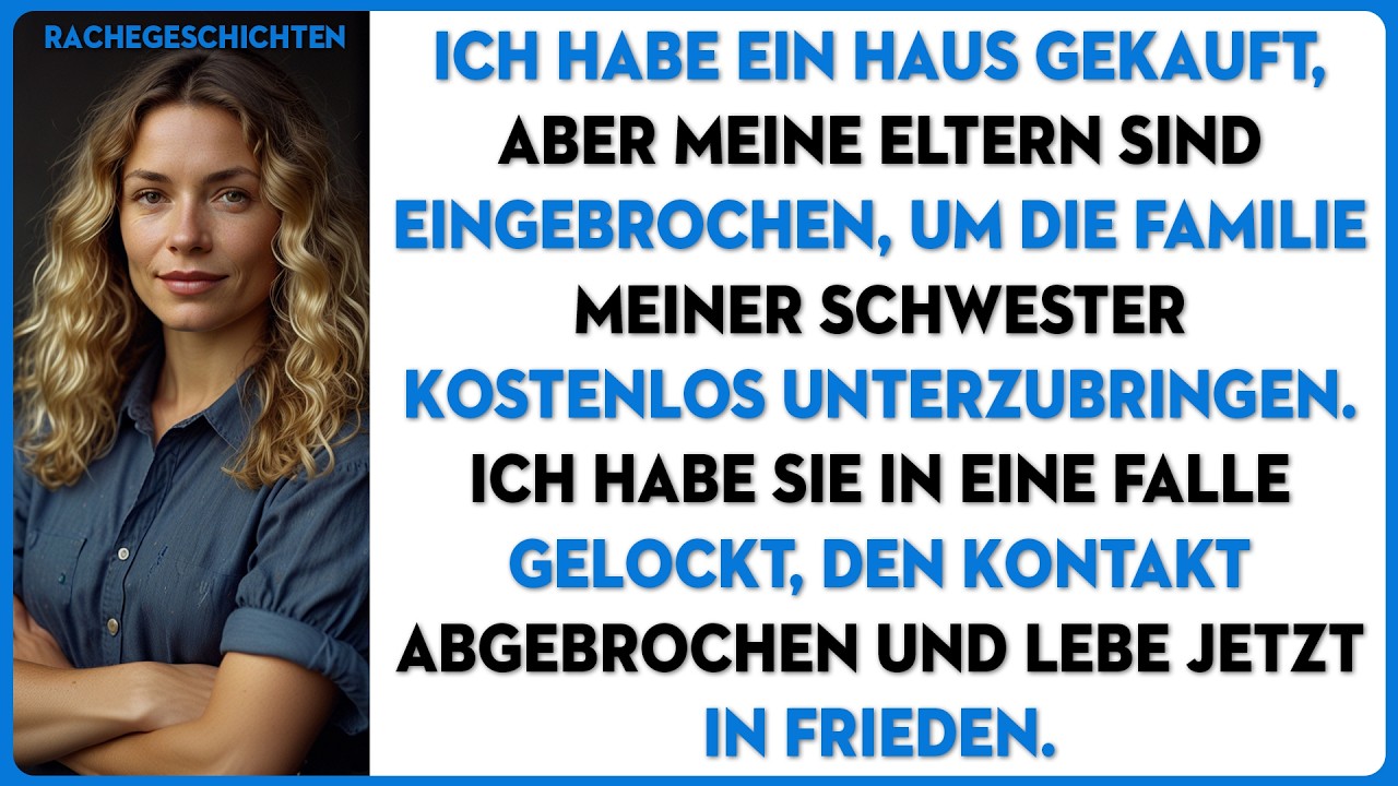 Meine Eltern sind in mein Haus eingebrochen und haben die Familie meiner Schwester kostenlos dort...
