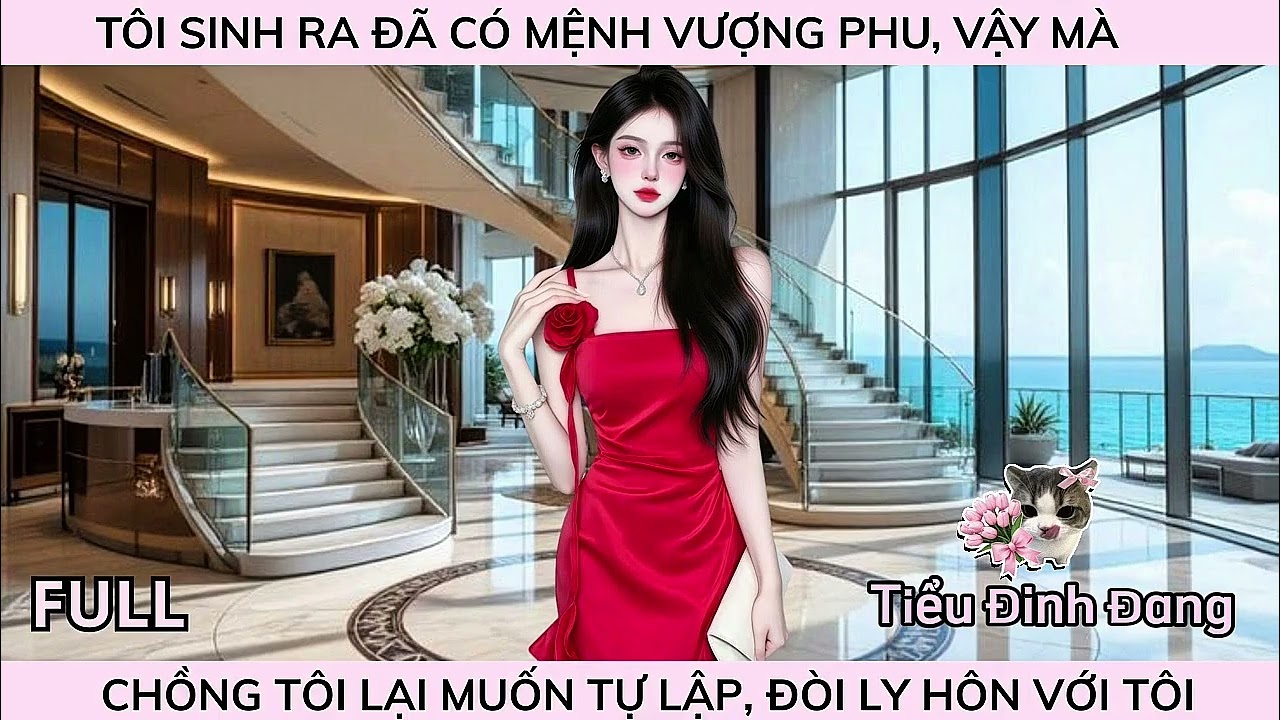 TÔI SINH RA ĐÃ CÓ MỆNH VƯỢNG PHU, VẬY MÀ CHỒNG TÔI LẠI MUỐN TỰ LẬP, ĐÒI LY HÔN VỚI TÔI