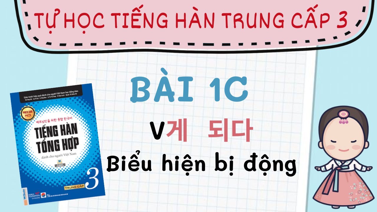 TỰ HỌC TIẾNG HÀN TRUNG CẤP 1 | Bài 1C : V게  되다 : Biểu hiện bị động | Sách Tiếng Hàn Tổng Hợp