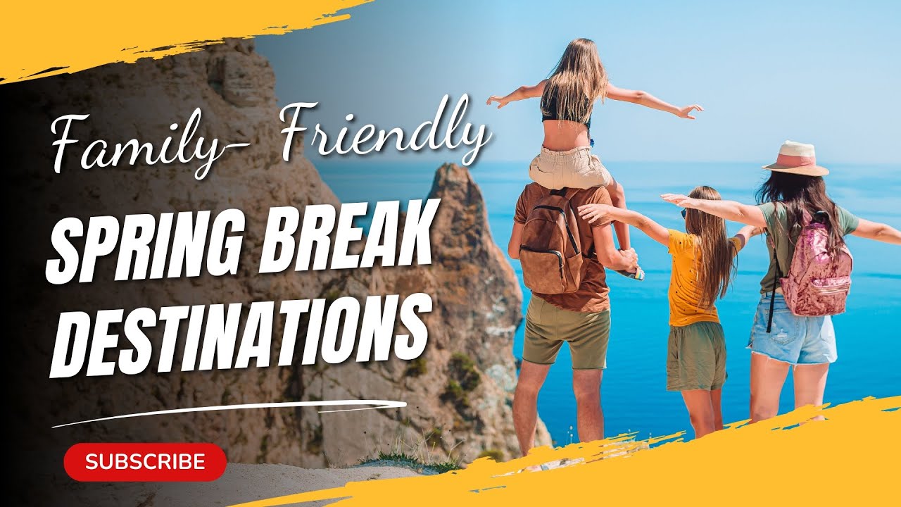 Top 5 Family-Friendly Spring Break Destinations for 2025 | Best Vacation Spots for Families