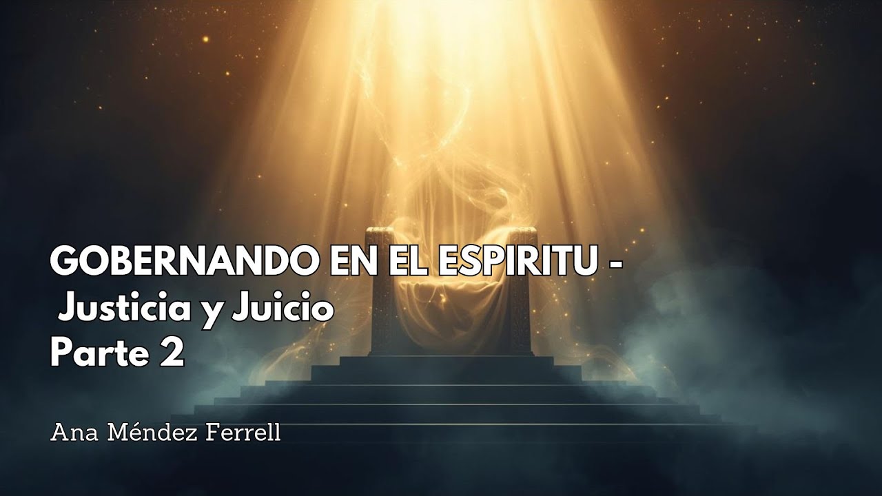 Gobernando en el Espíritu - Parte 2 Justicia y Juicio - Ana Méndez Ferrell