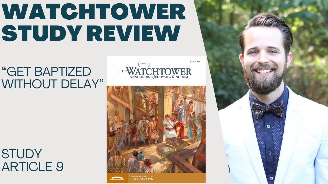 JW Watchtower Study Article 9 REVIEW (May 5-11, 2025): Get Baptized Without Delay