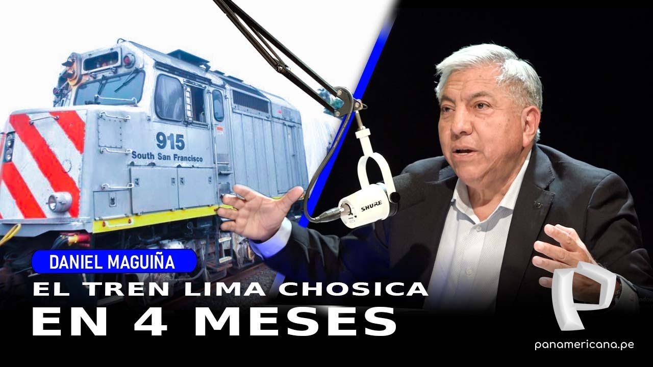 Daniel Magui&ntilde;a: EL TREN A CHOSICA PUEDE ESTAR OPERANDO EN 4 MESES