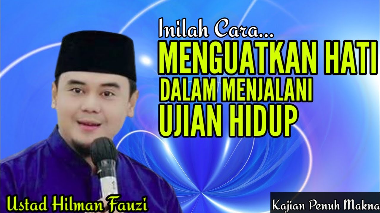 Ustadz Hilman Fauzi Terbaru ~ Menguatkan Hati Saat Menjalani Ujian Hidup
