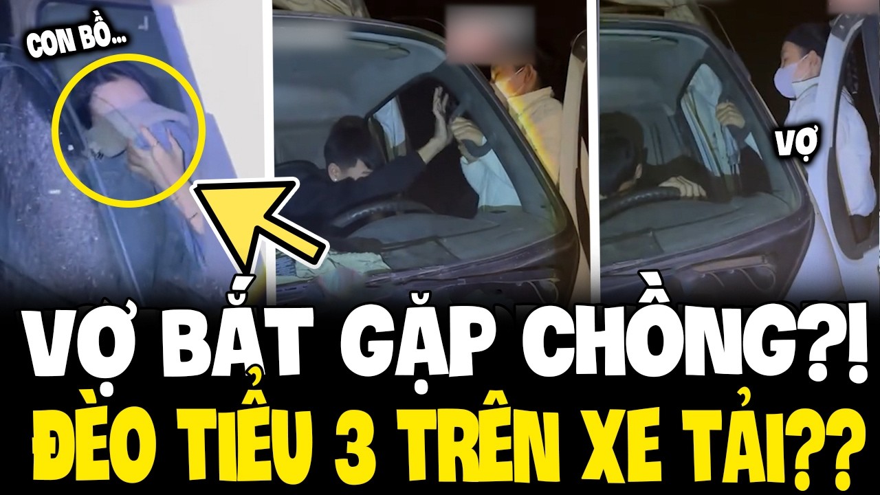 Vợ bắt gặp chồng NGOẠI TÌNH trên XE TẢI với gái, màn BẮT GHEN CÓ 1 0 2 VÀ CÁI KẾT| TIN 3 PHÚT