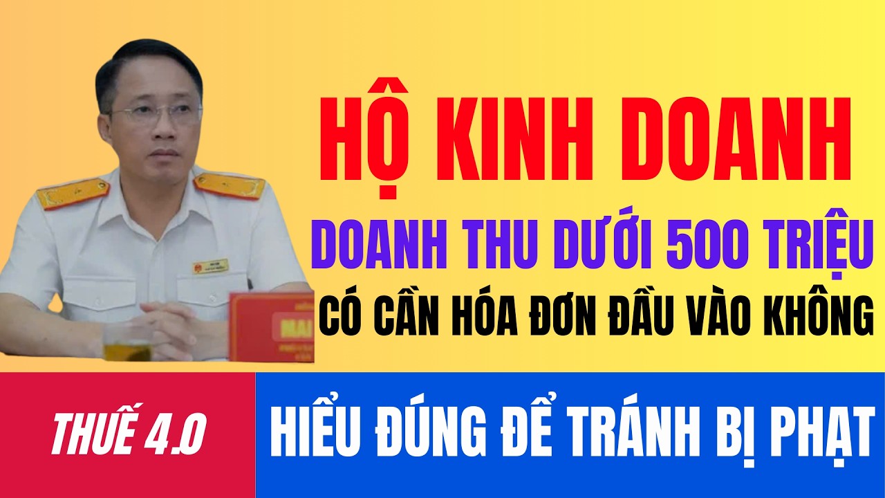 HỘ KINH DOANH DOANH THU DƯỚI 500 TRIỆU CÓ CẦN HÓA ĐƠN ĐẦU VÀO KHÔNG HIỂU ĐÚNG ĐỂ TRÁNH BỊ PHẠT