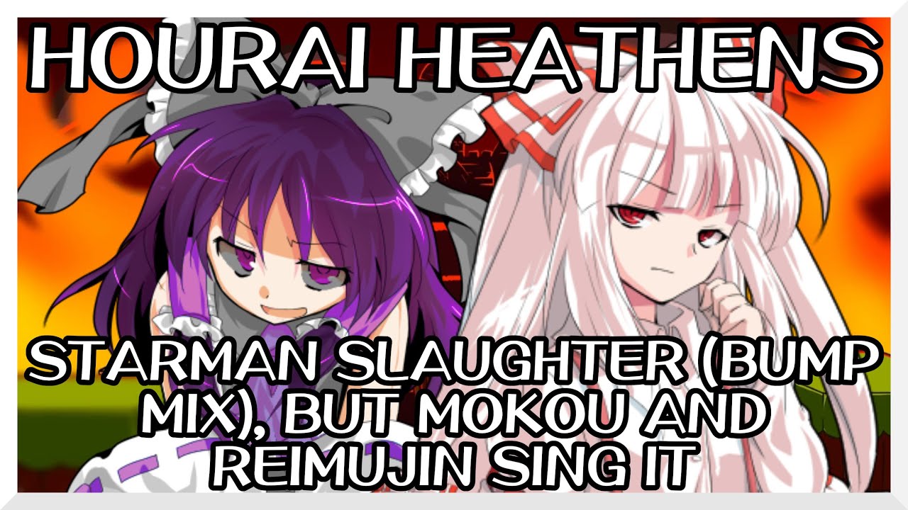 Hourai Heathens - Starman Slaughter (Bump Mix) [Touhou Vocal Mix] / but Mokou and Reimujin sing it