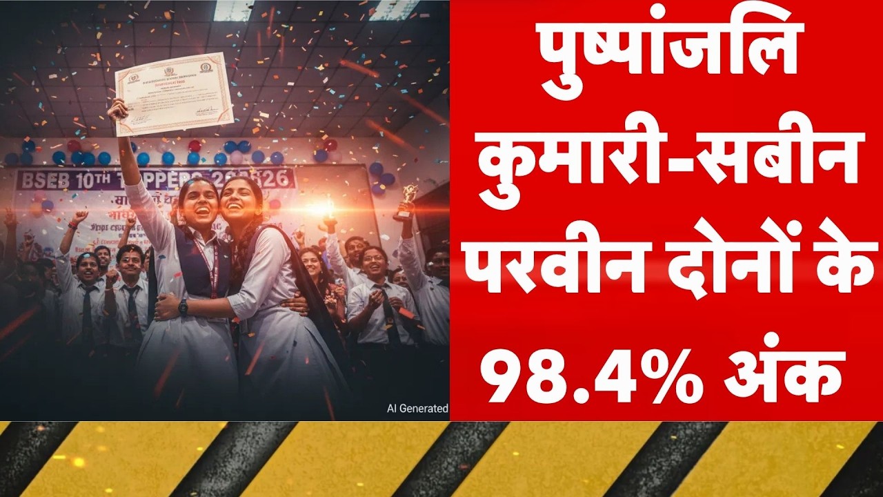 BSEB 10th Topper 2026 : पुष्पांजलि-सबीन परवीन दोनों के 98.4% अंक | Bihar Board Matric Result 2026
