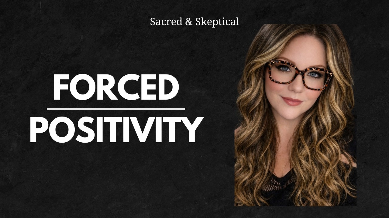 Toxic Positivity Is Keeping You Stuck | A Sacred & Skeptical Essay