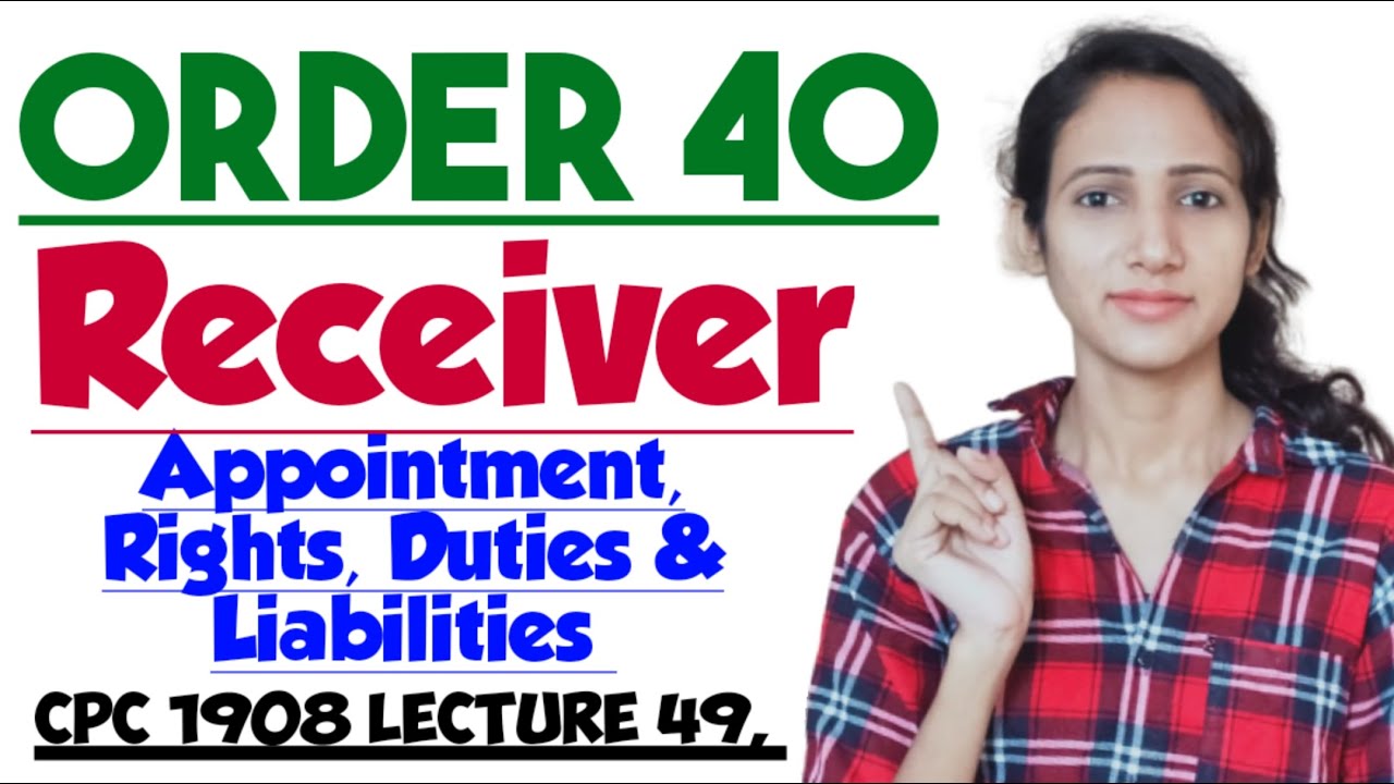 ORDER 40 OF CPC | Receiver in CPC | Rights Duties liabilities of Receiver | CPC 1908 LECTURE 49