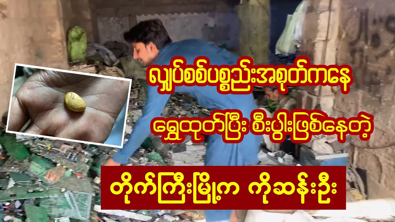 လျှပ်စစ်ပစ္စည်းအစုတ်တွေကနေ ရွှေထုတ်ယူနေတဲ့ ကိုဆန်းဦး
