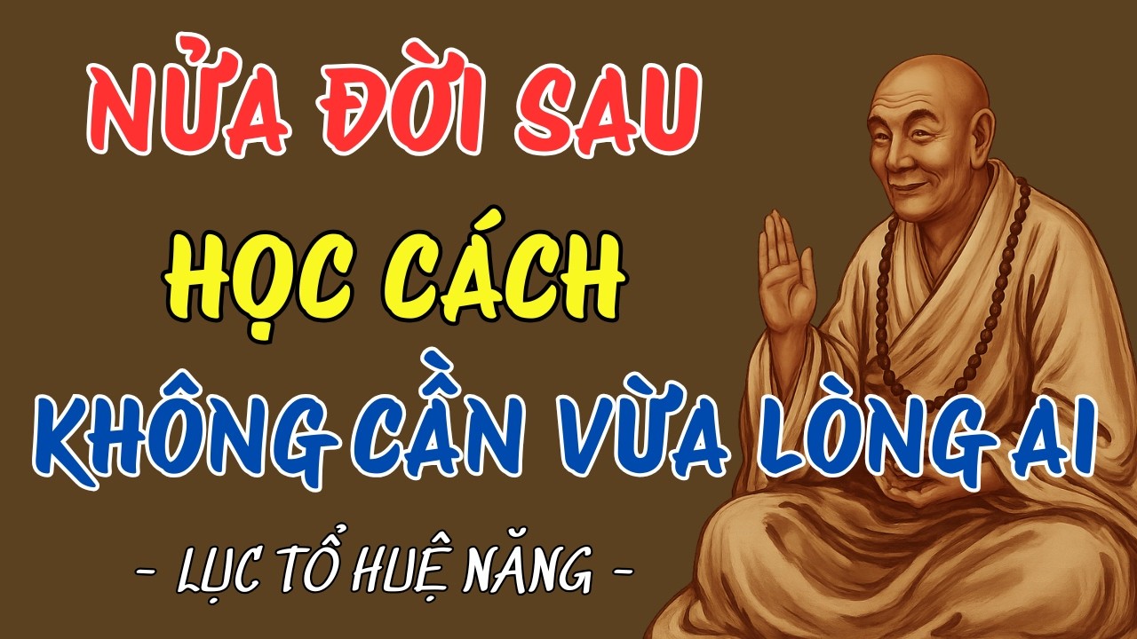 LỤC TỔ HUỆ NĂNG : Nửa đời sau học cách sống không cần vừa lòng ai, rất thấm thía #luctohuenang