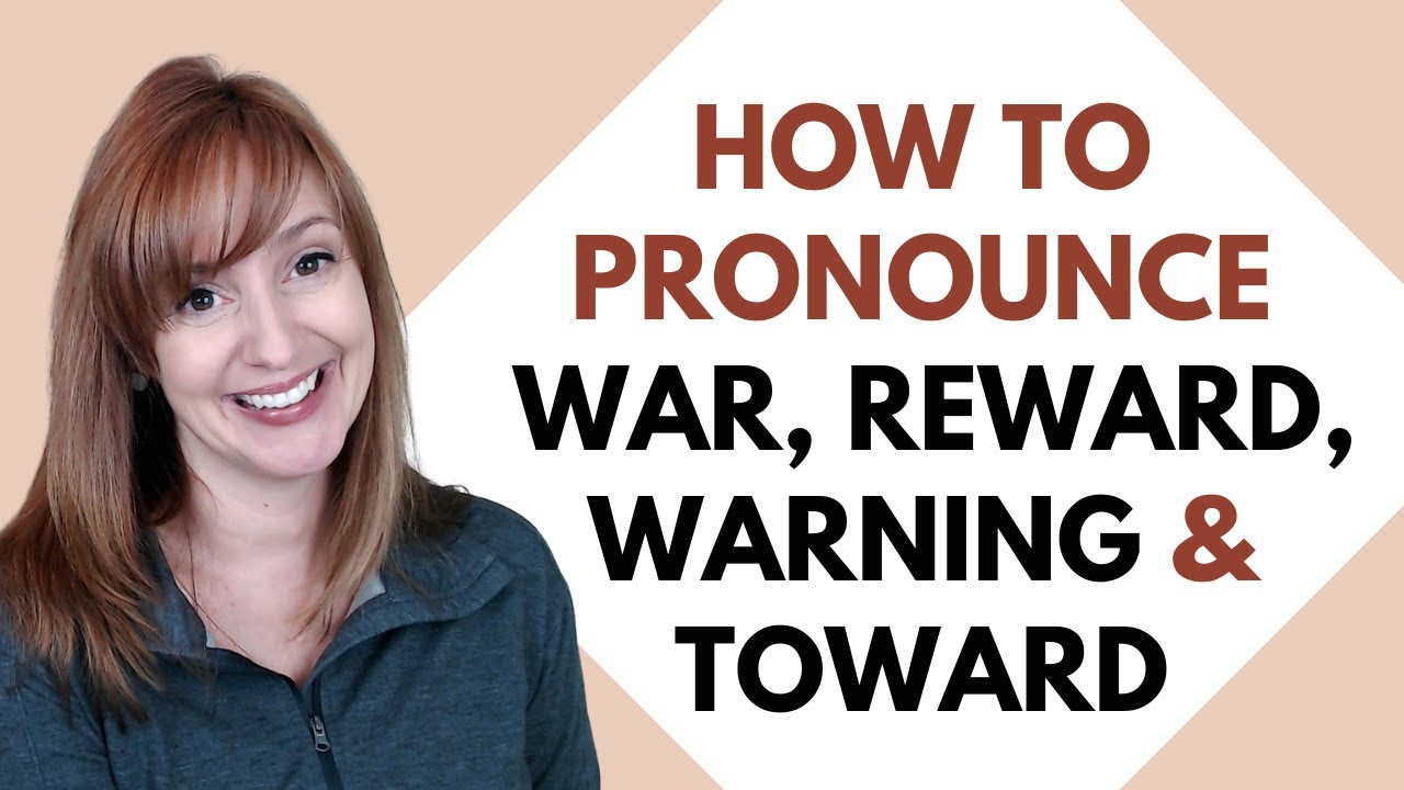 How to Pronounce WAR, REWARD, WARNING, TOWARD