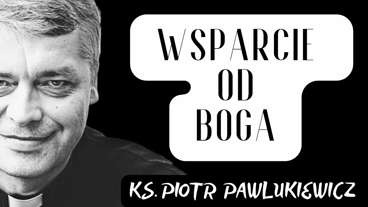 WSPARCIE OD BOGA - Ks. Piotr Pawlukiewicz