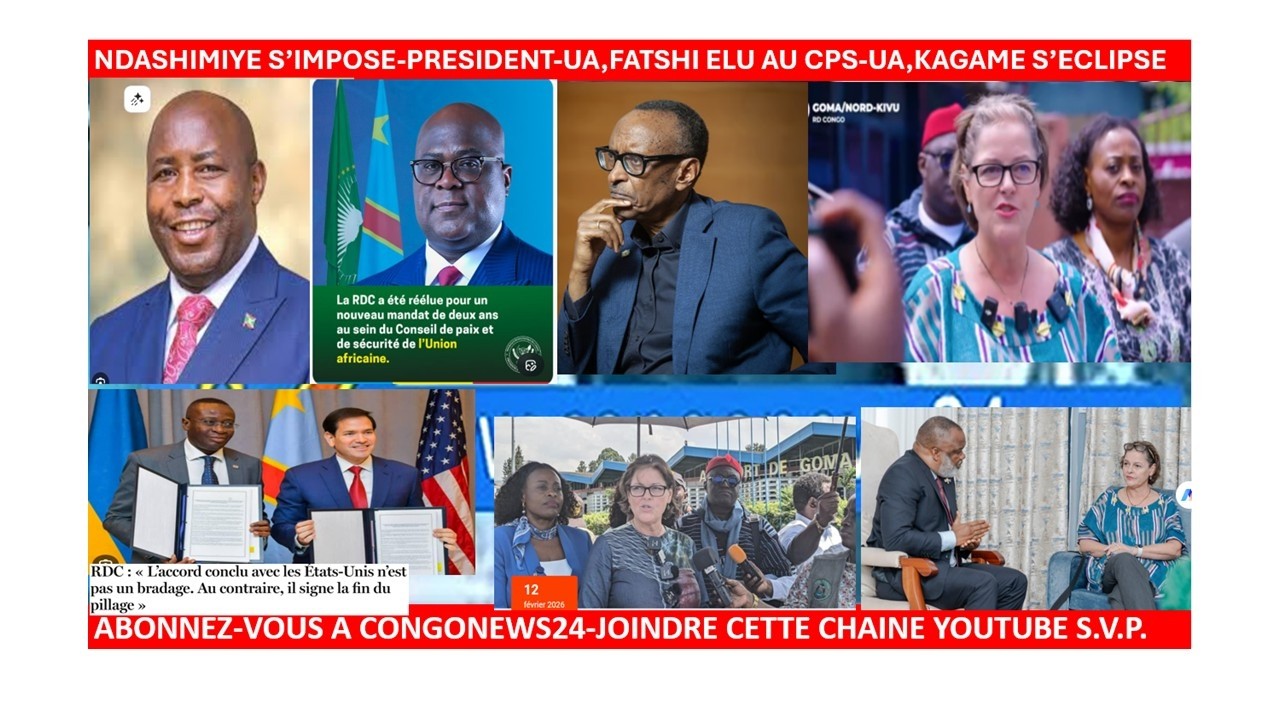13/2/ KAGAME KO,NDASHIMIYE S’IMPOSE PRESIDENT UA,FATSHI ELU AU CPS UA, SUIVEZ MONUSCO-CESSEZ LE FEU