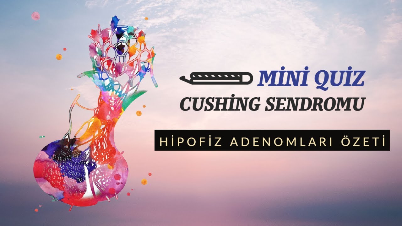 Cushing Sendromu Mini QUİZ ve Hipofiz Adenomları Özeti