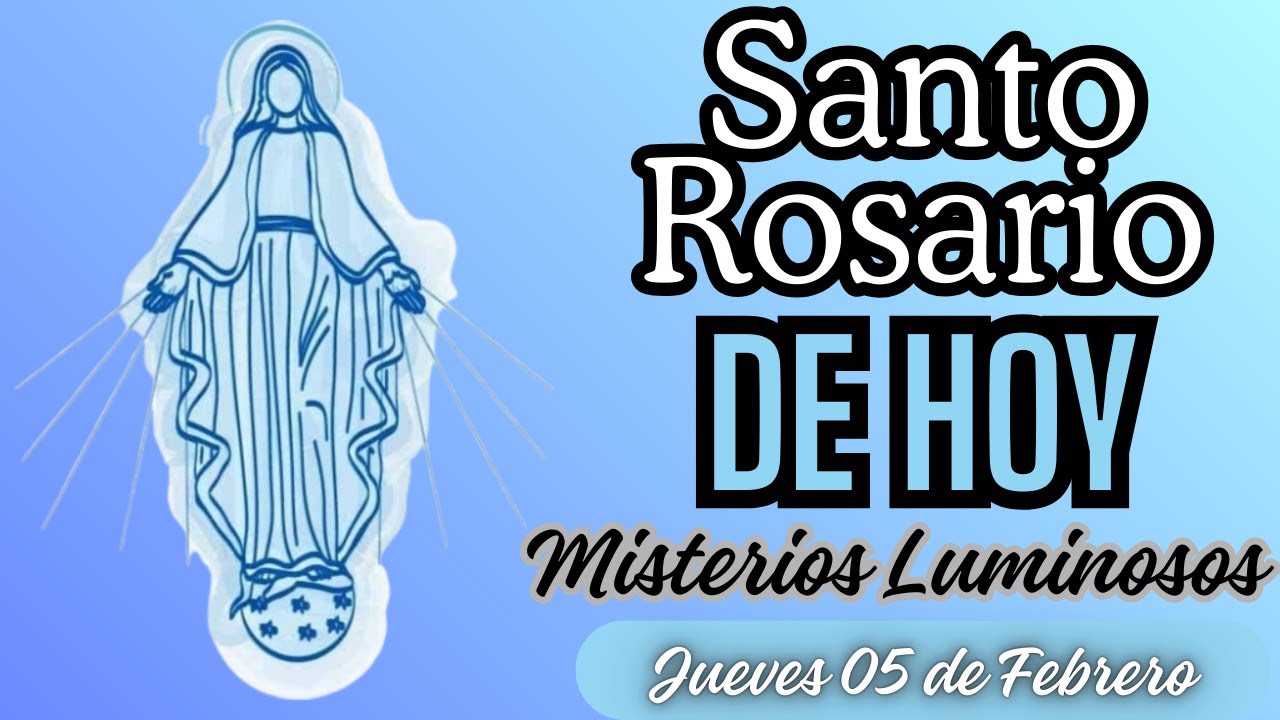 Santo Rosario de Hoy - Misterios Luminosos - Jueves 05 de Febrero