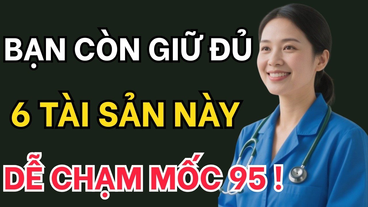 Bạn còn giữ được mấy thứ? 6 “tài sản sức khỏe” sau 60 quyết định có chạm mốc 95 không
