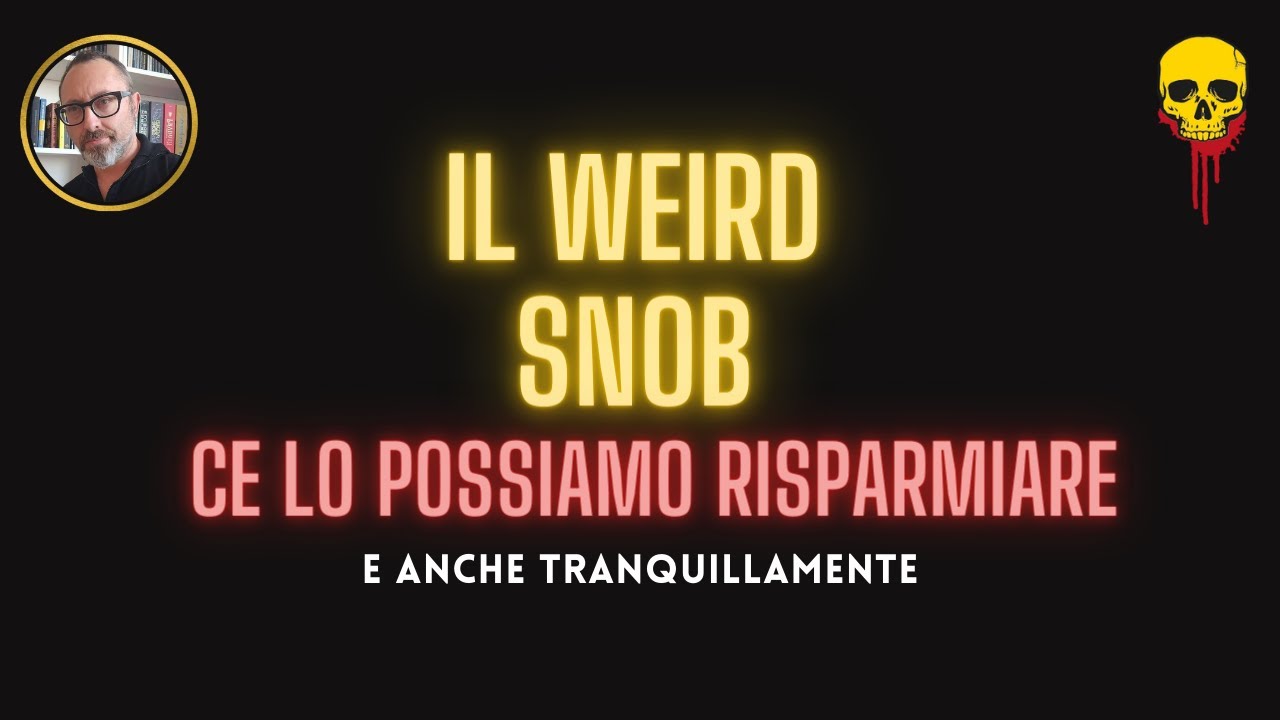IL WEIRD SNOB CE LO POSSIAMO RISPARMIARE