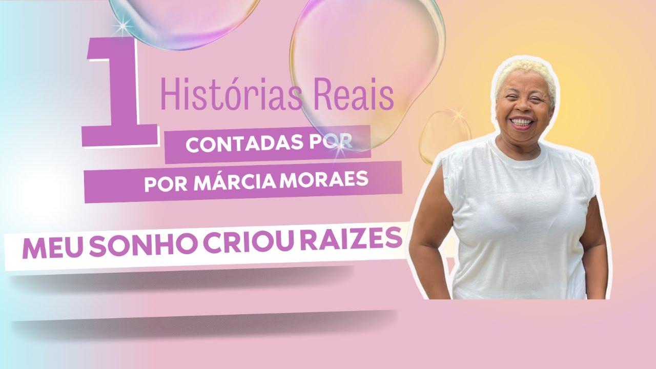 1- Histórias Reais Contadas Por Márcia Moraes - Meu sonho criou raízes.