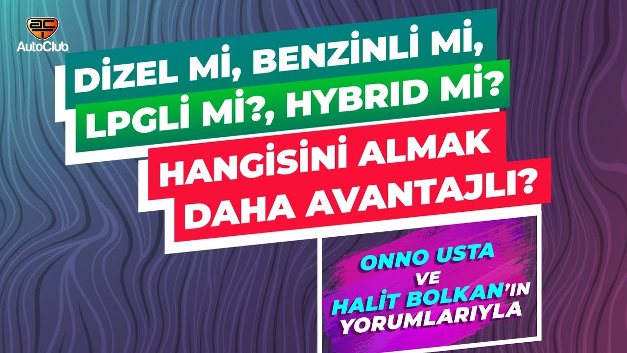 Dizel mi, Benzinli mi, LPGli mi, Hybrid mi? Hangisini Almak Daha Avantajlı? | AutoClub