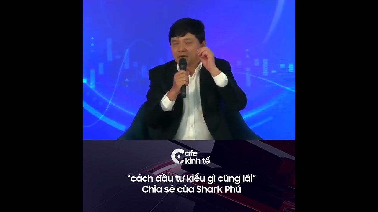 Shark Ph&uacute; chia sẻ tư duy c&aacute;ch đầu tư kiểu g&igrave; cũng l&atilde;i