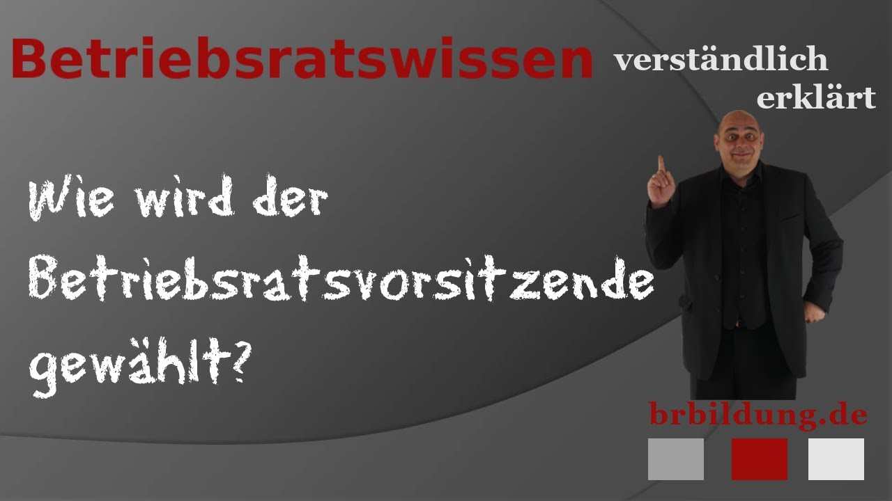 Wie wird der Betriebsratsvorsitzende gew&auml;hlt?