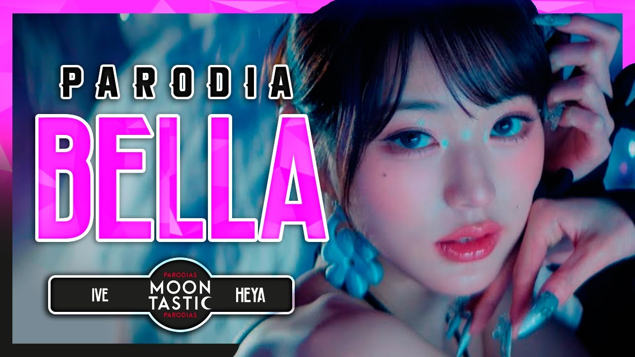 IVE - BELLA (Parodia de HEYA) Moontastic