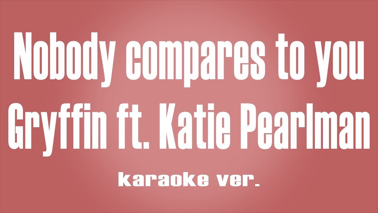Gryffin - Nobody Compares To You ft. Katie Pearlman Karaoke ver.