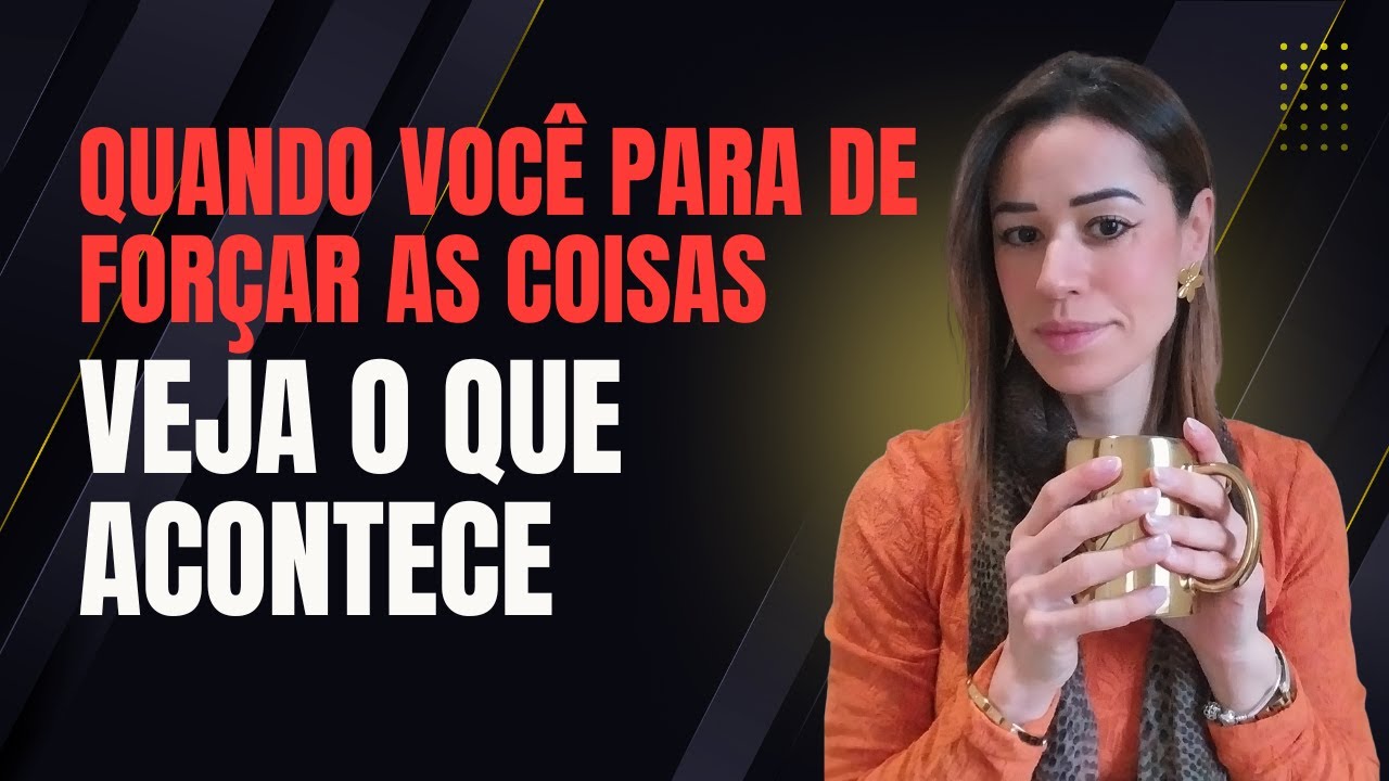 Quando você Para de forçar as coisas Veja o que acontece