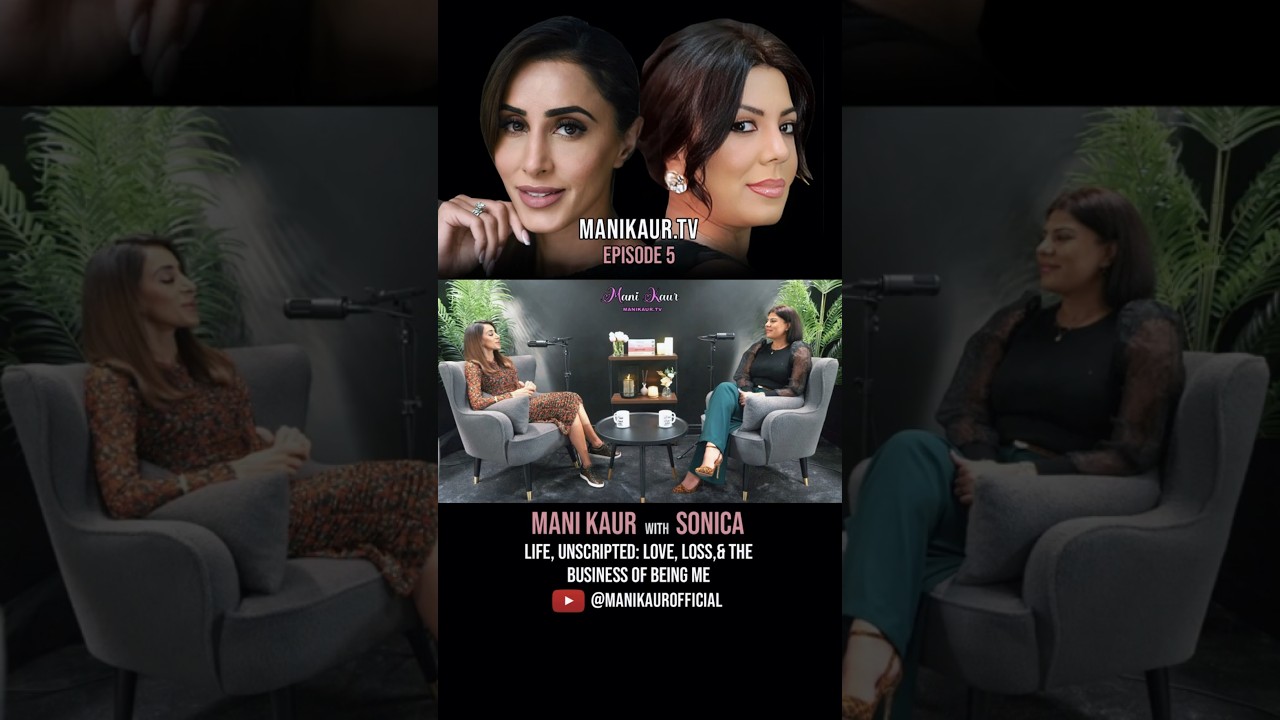 OUT NOW | Episode 5 | Mani Kaur with Sonica | Life Unscripted, Love, Loss & The Business Of Being Me
