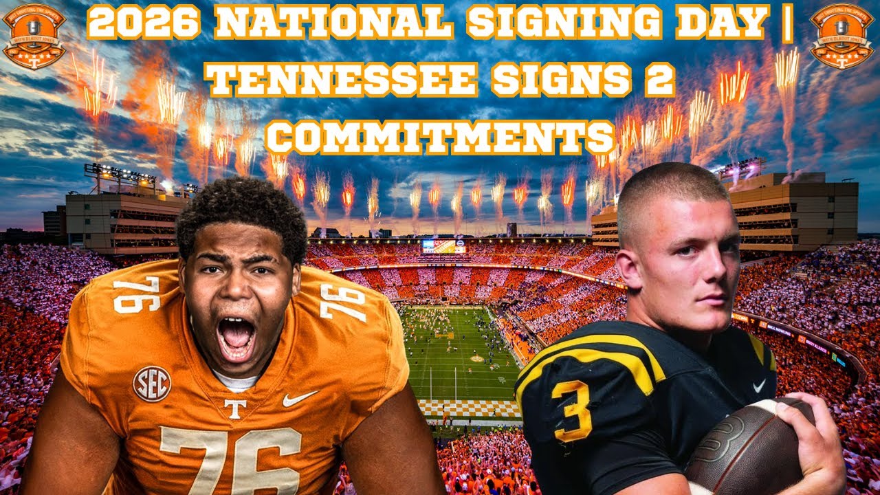 2026 NATIONAL SIGNING DAY | TENNESSEE SIGNS TWO COMMITMENTS | TENNESSEE VOLS FOOTBALL