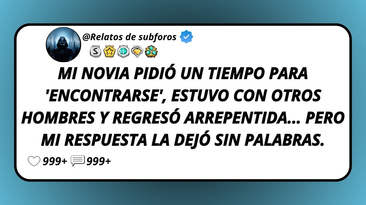 Mi Novia Pidió Un Tiempo Para 'Encontrarse', Estuvo Con Otros Hombres Y Regresó Arrepentida...