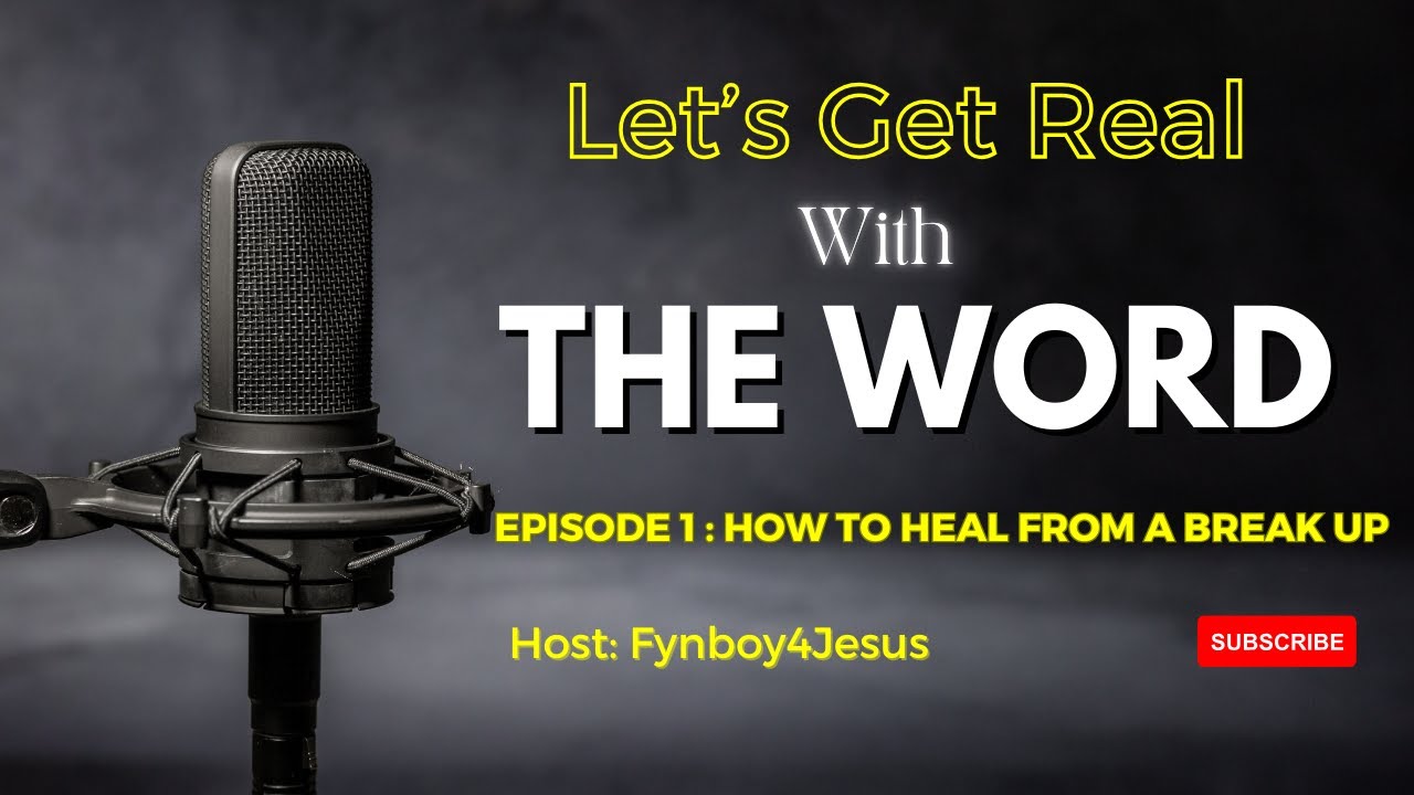 Let’s Get Real With the Word | How To Heal From A Break Up