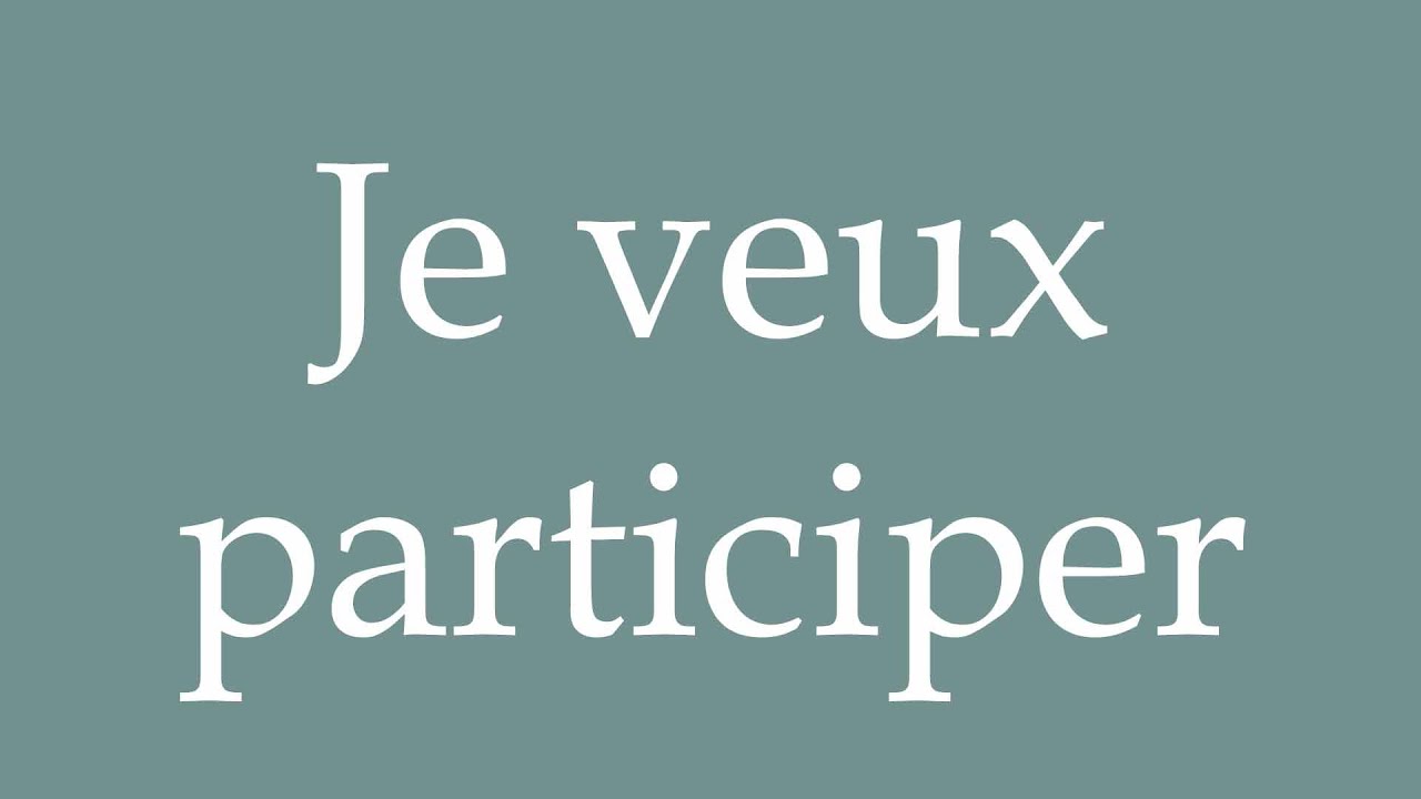 How to Pronounce ''Je veux participer'' (I want to participate) Correctly in French