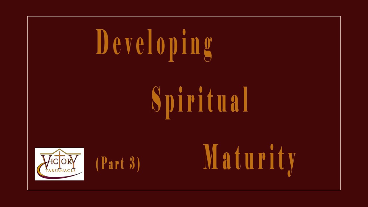 Developing Spiritual Maturity (Part 3)