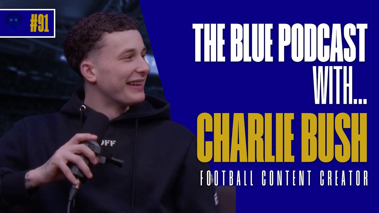 Charlie Bush on how he sat in BOTH ends at a Premier League match?! | The Blue Podcast #91