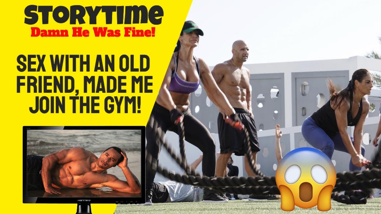 Storytime: Having Sex With An Old Friend Made Me join The Gym!