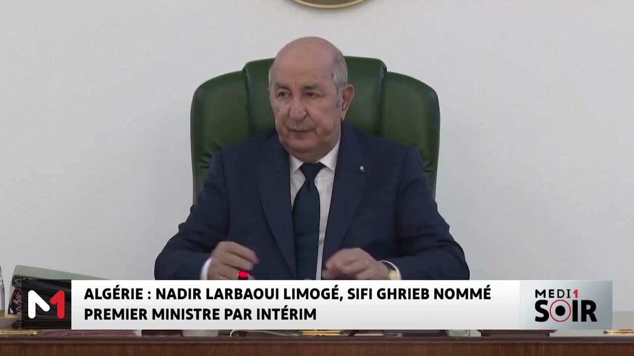 Algérie : Nadir Larbaoui démis de ses fonctions, Sifi Ghrieb nommé Premier ministre par intérim