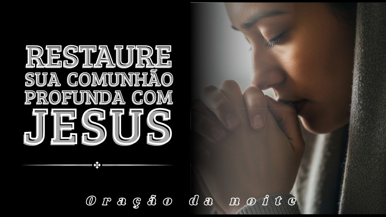 Pare de viver distante: restaure sua intimidade com Deus e renove sua fé | Oração da Noite