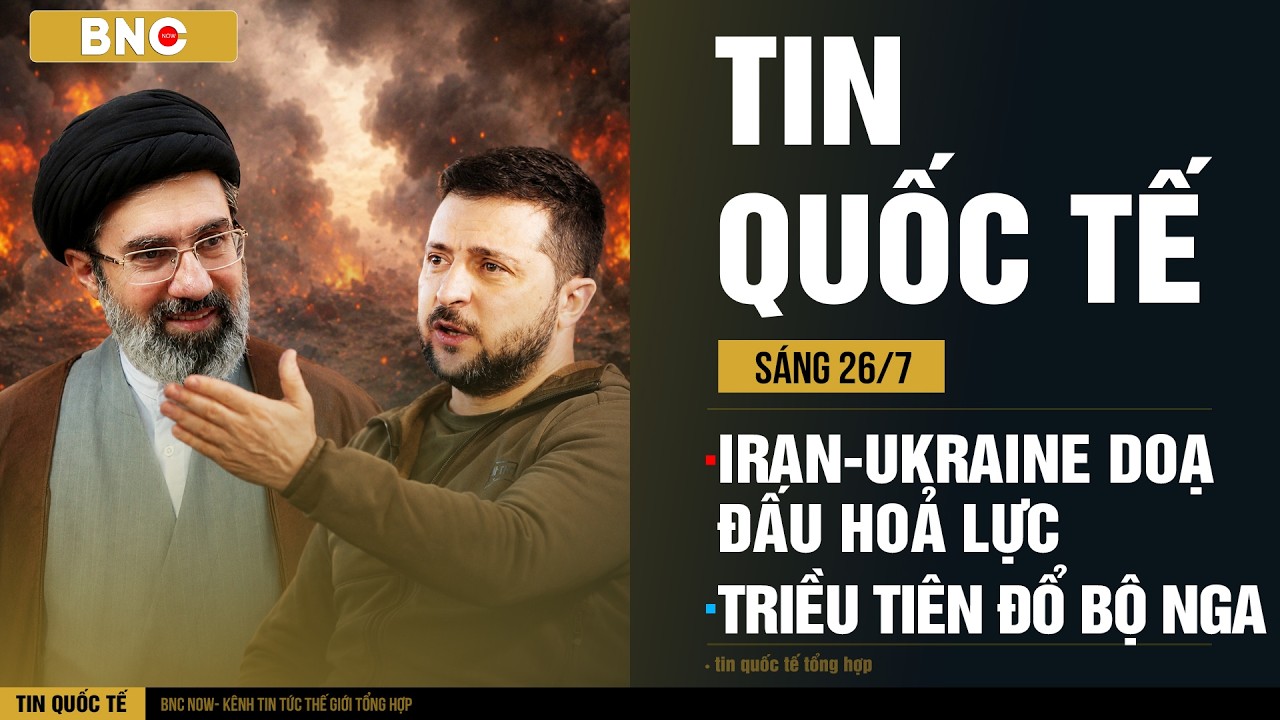 Tin Quốc Tế 26/7: Iran - Ukraine dọa đấu hỏa lực tầm xa &middot; 30.000 qu&acirc;n Triều Ti&ecirc;n đổ bộ Nga | BNC Now