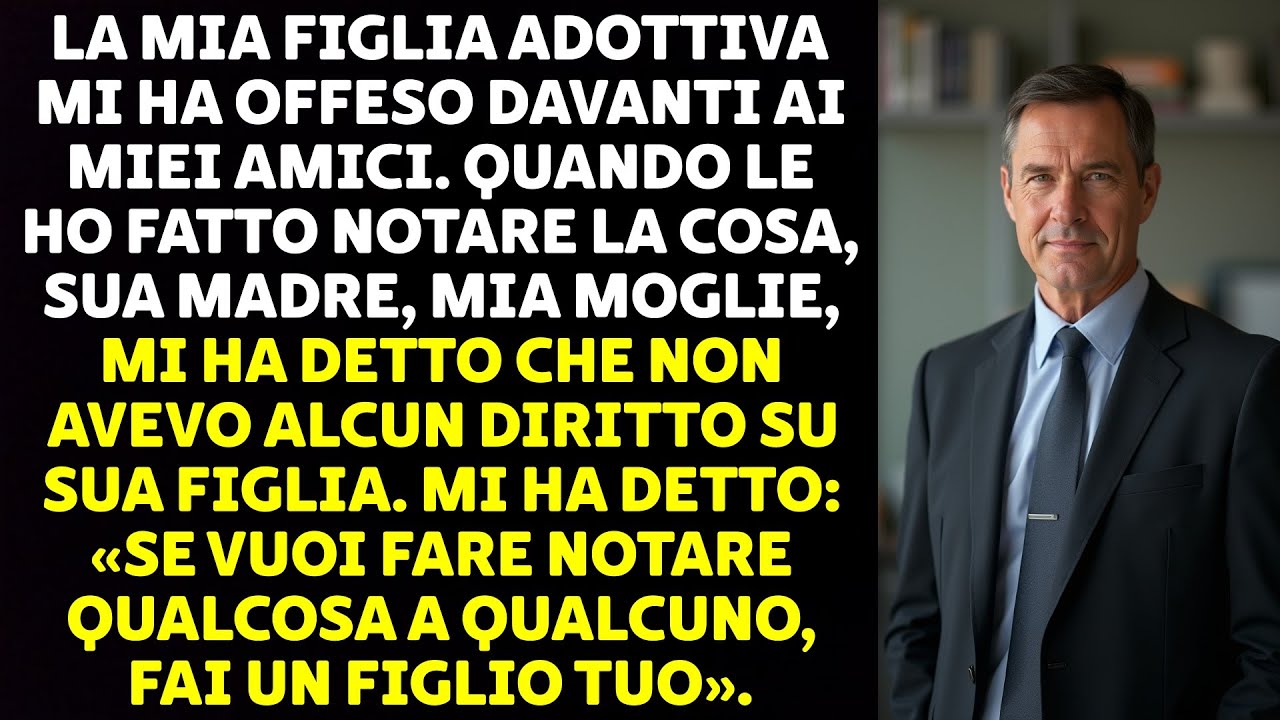 LA MIA FIGLIA ADOTTIVA MI HA OFFESO DAVANTI AI MIEI AMICI. QUANDO LE HO FATTO NOTARE LA COSA...