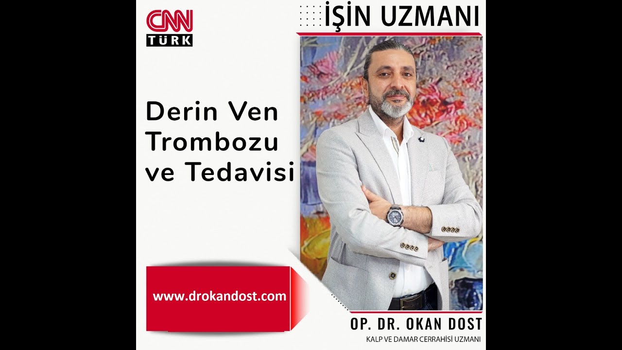 DERİN VEN TROMBOZU VE TEDAVİSİ/OP DR OKAN DOST/KALP DAMAR CER. UZM.-CNN TÜRK /İŞİN UZMANI