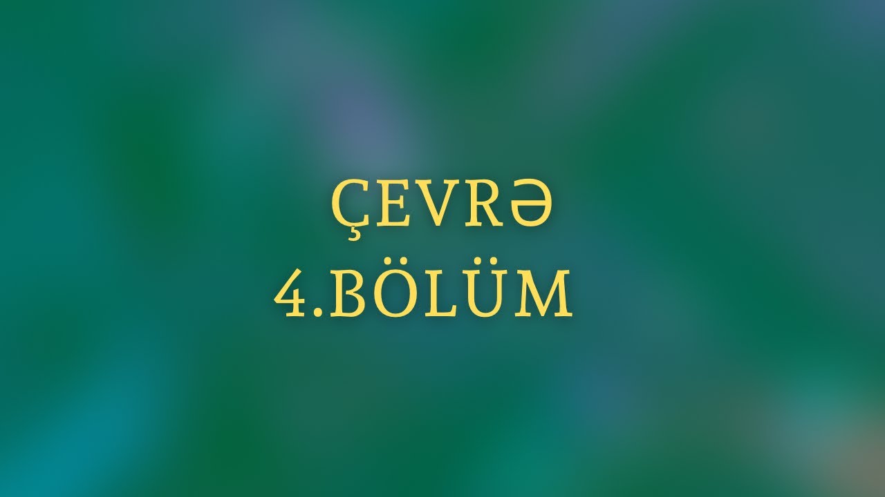 Çevrə 4.BÖLÜM