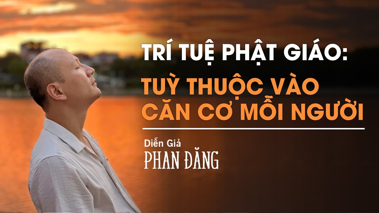 Trí tuệ Phật giáo: Tuỳ thuộc vào căn cơ mỗi người | Diễn Giả Phan Đăng