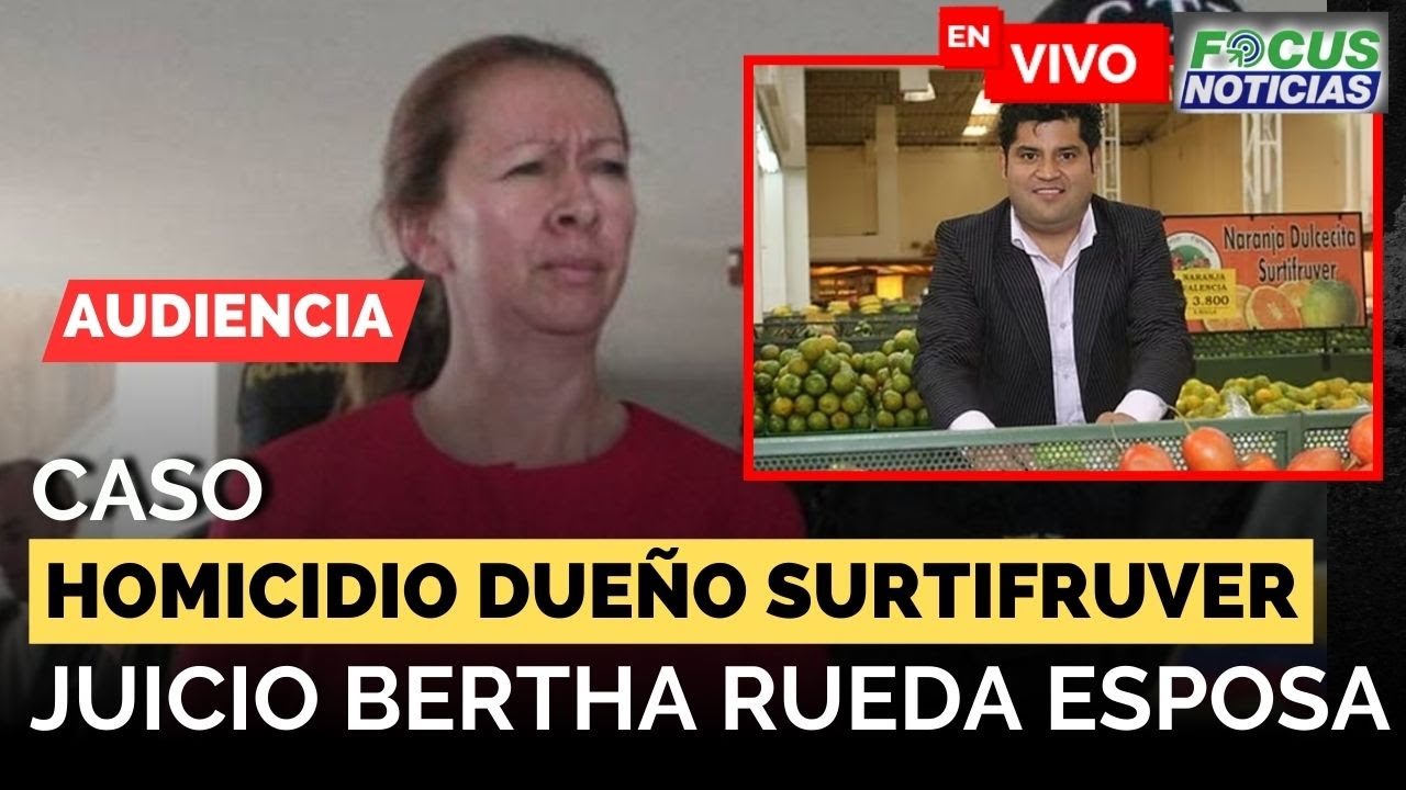 EN VIVO | Audiencia Caso HOMICIDIO Dueño SURTIFRUVER - JUICIO Esposa BERTHA RUEDA #FocusNoticias